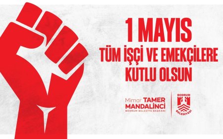 Bodrum Belediye Başkanı Tamer Mandalinci’den 1 Mayıs Emek ve Dayanışma Günü Mesajı