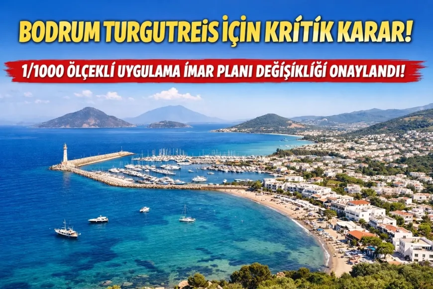 Bodrum Turgutreis Ve Çevresi İçin Kritik İmar Kararı: 1/1000 Ölçekli Uygulama İmar Planı Değişikliği Onaylandı