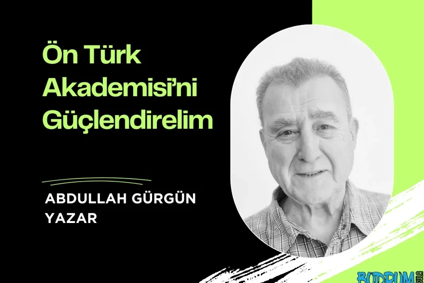 Ön Türk Akademisi’ni Güçlendirelim