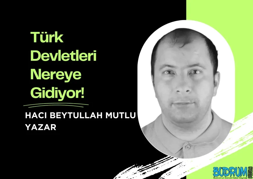 Türk Devletleri Nereye Gidiyor!