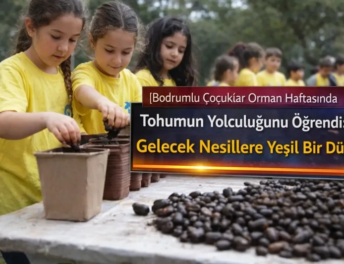 Bodrumlu Çocuklar Orman Haftasında Tohumun Yolculuğunu Öğrendi: Gelecek Nesillere Yeşil Bir Dünya