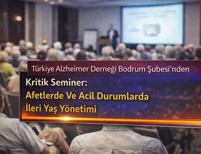 Türkiye Alzheimer Derneği Bodrum Şubesi’nden Kritik Seminer: Afetlerde Ve Acil Durumlarda İleri Yaş Yönetimi