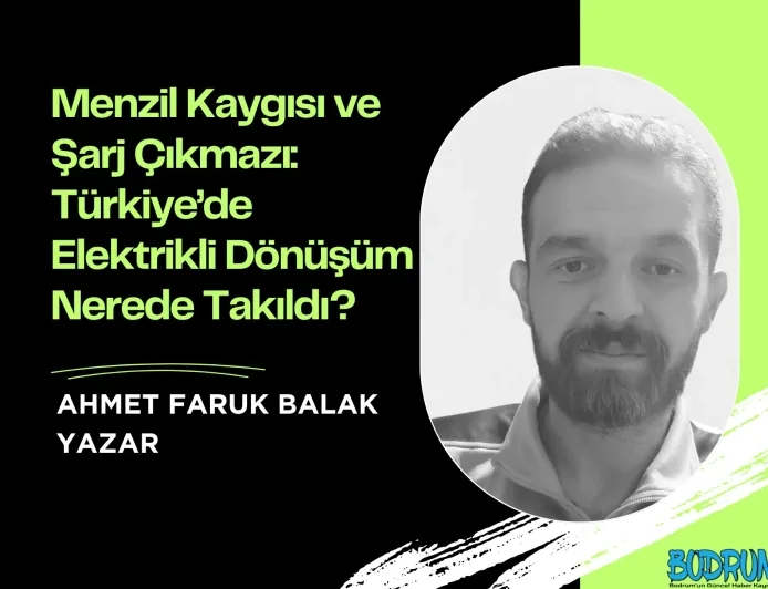 Menzil Kaygısı ve Şarj Çıkmazı: Türkiye’de Elektrikli Dönüşüm Nerede Takıldı?