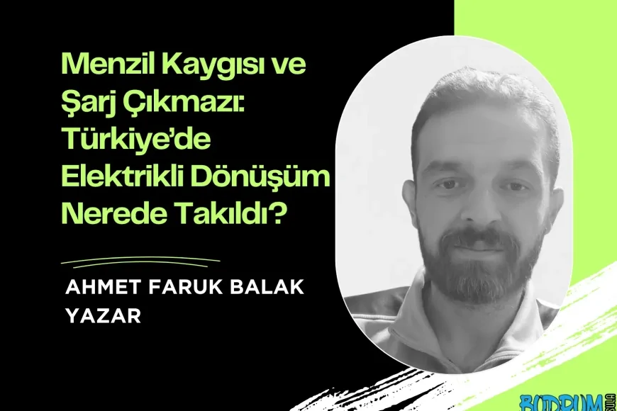 Menzil Kaygısı ve Şarj Çıkmazı: Türkiye’de Elektrikli Dönüşüm Nerede Takıldı?