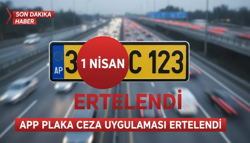 APP Plaka Kullanan Sürücülere Müjdeli Haber: Ceza Uygulaması 1 Nisan’a Ertelendi