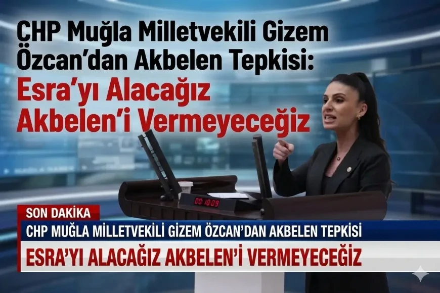 Chp Muğla Milletvekili Gizem Özcan’dan Akbelen Tepkisi: Esra’yı Alacağız Akbelen’i Vermeyeceğiz
