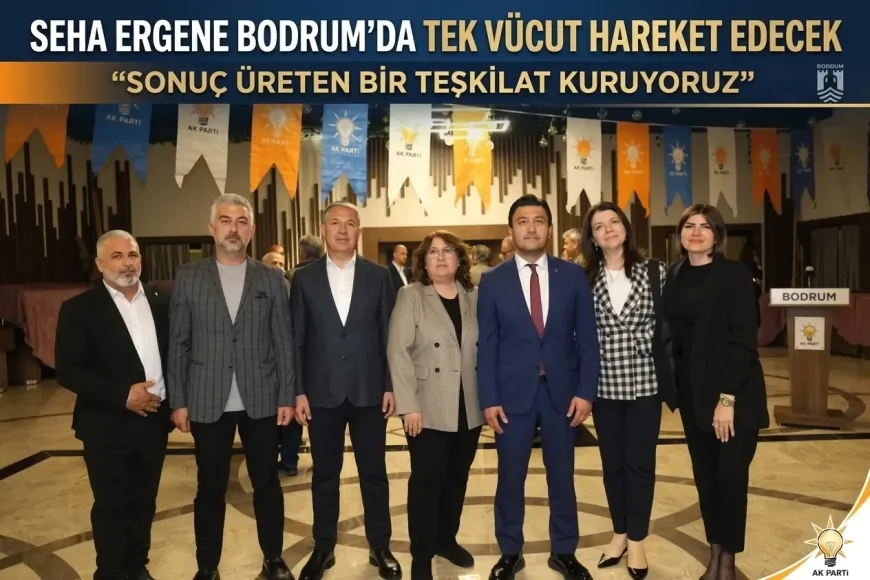 Seha Ergene: Bodrum’da Tek Vücut Hareket Edecek Sonuç Üreten Bir Teşkilat Kuruyoruz