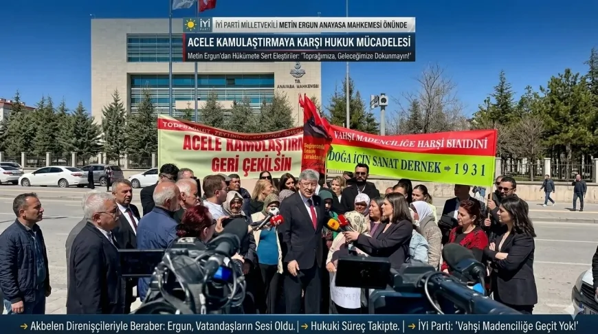 İYİ Parti Milletvekili Metin Ergun Anayasa Mahkemesi Önünde: Acele Kamulaştırmaya Karşı Hukuk Mücadelesi