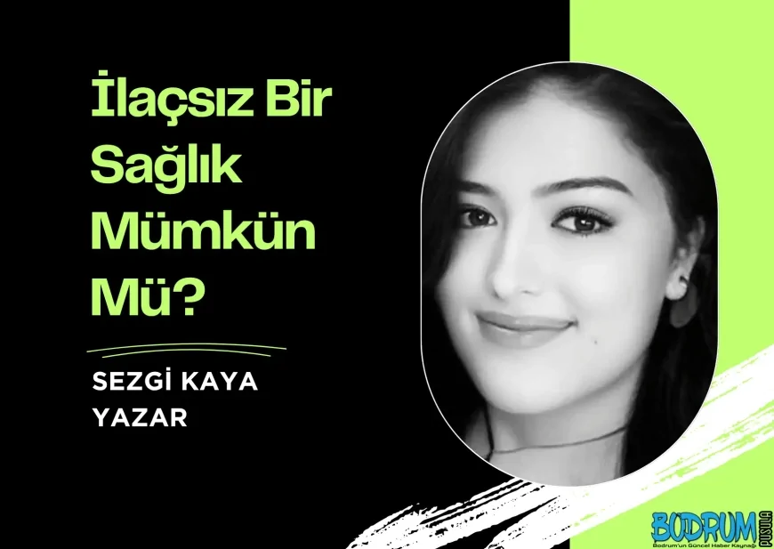 İlaçsız Bir Sağlık Mümkün Mü?