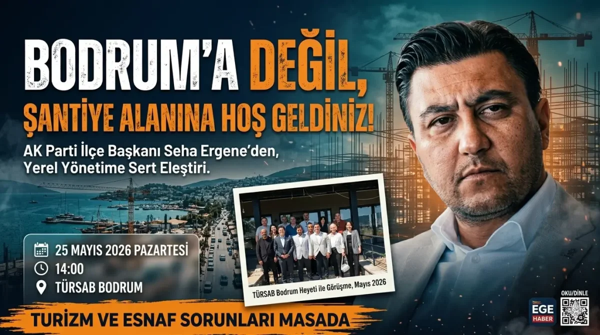 AK Parti Bodrum İlçe Başkanı Seha Ergene’den Sert Tepki: Bodrum Şantiye Alanına Döndü