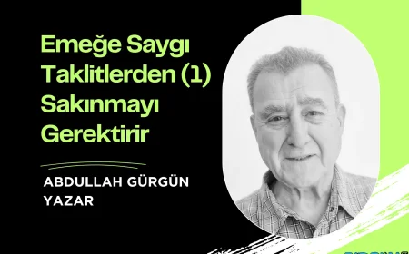 Emeğe Saygı Taklitlerden (1) Sakınmayı Gerektirir
