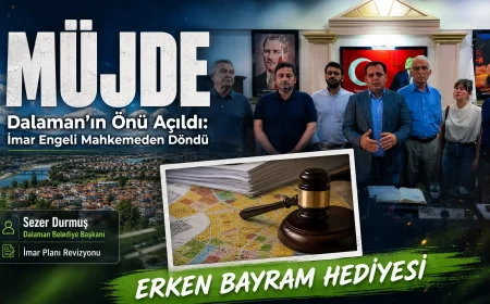 Dalaman’da İmar Müjdesi: Mahkeme Kararı İle İlçenin Geleceği Güvence Altında