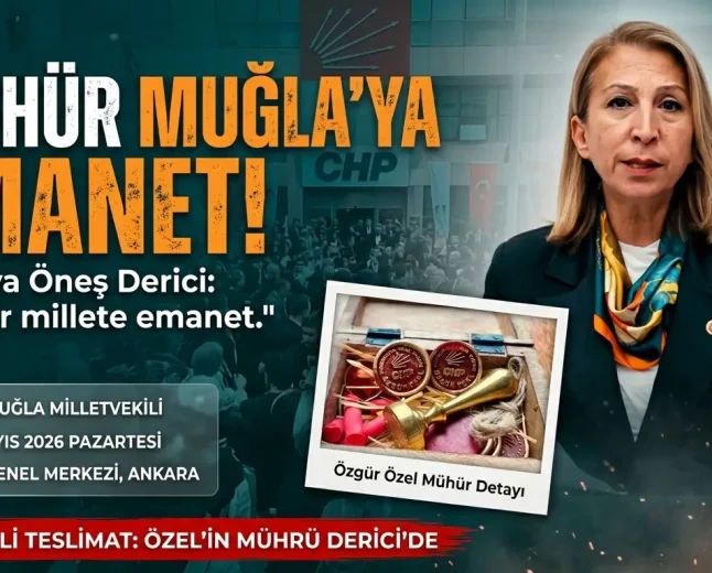 CHP’li Süreyya Öneş Derici Açıkladı: Özgür Özel Genel Başkanlık Mührünü Muğla’ya Emanet Etti