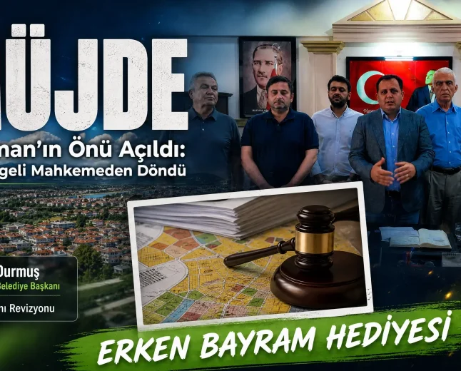 Dalaman’da İmar Müjdesi: Mahkeme Kararı İle İlçenin Geleceği Güvence Altında