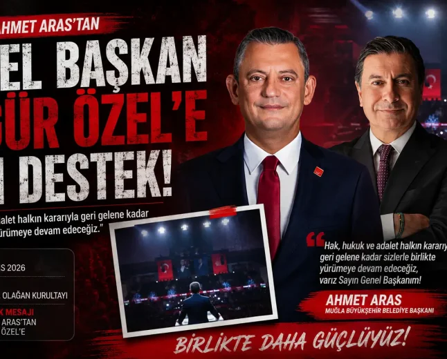 Muğla Büyükşehir Belediye Başkanı Ahmet Aras’tan CHP Genel Başkanı Özgür Özel’e Güçlü Destek