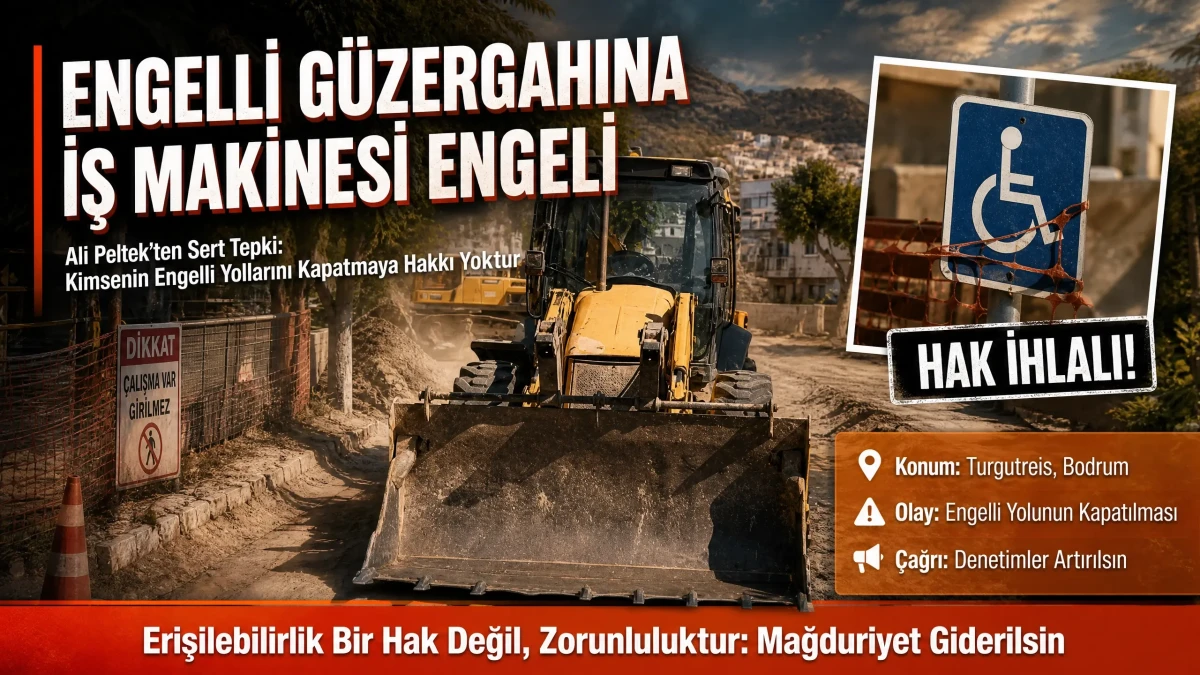 Turgutreis’te Engelli Yoluna Kepçe Engel: Ali Peltek’ten Kuralsızlığa Sert Tepki