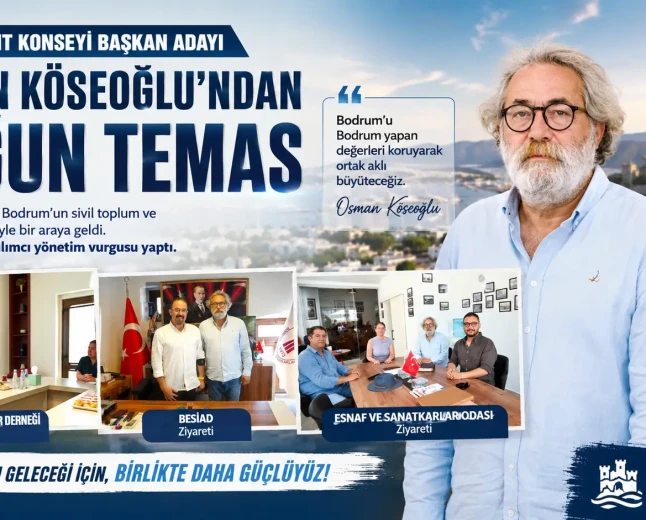 Bodrum Kent Konseyi Başkan Adayı Osman Köseoğlu’ndan "Ortak Akıl" Vizyonu: STK Ziyaretleri Sürüyor
