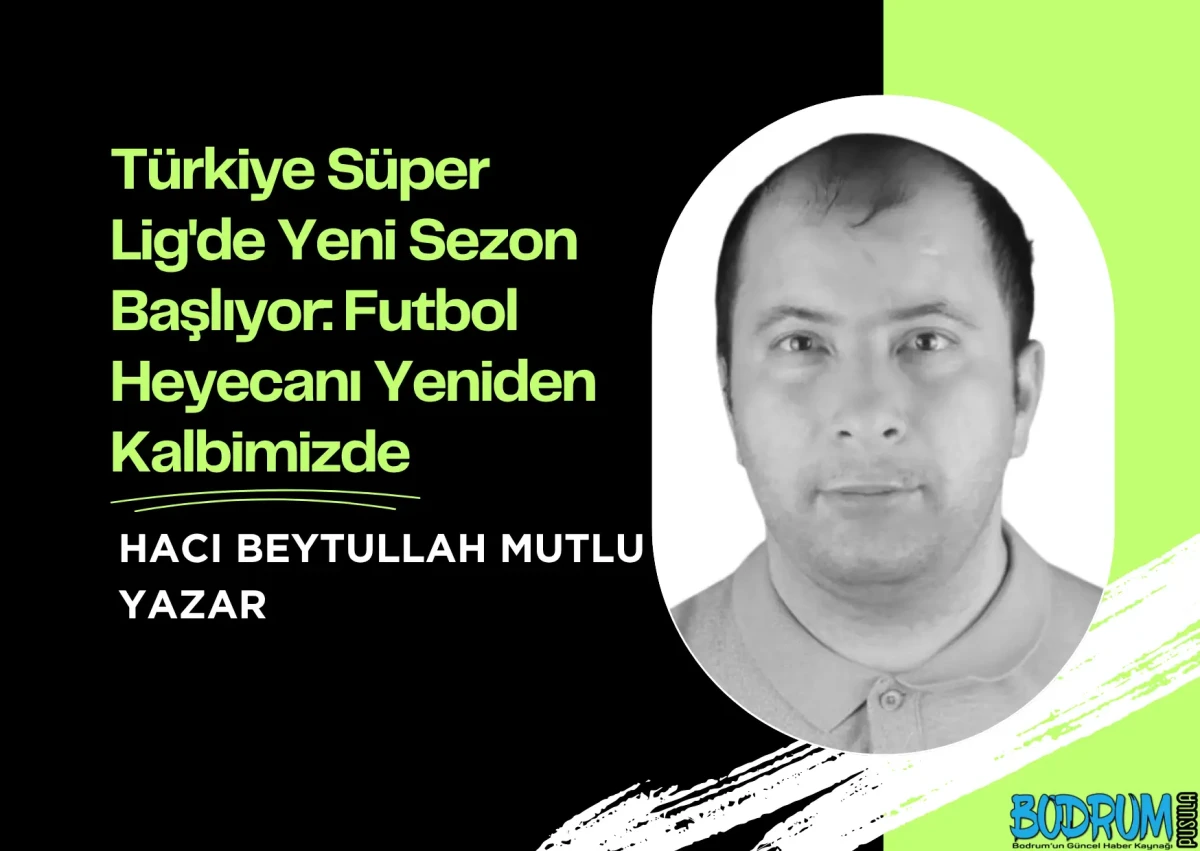 Türkiye Süper Lig'de Yeni Sezon Başlıyor: Futbol Heyecanı Yeniden Kalbimizde