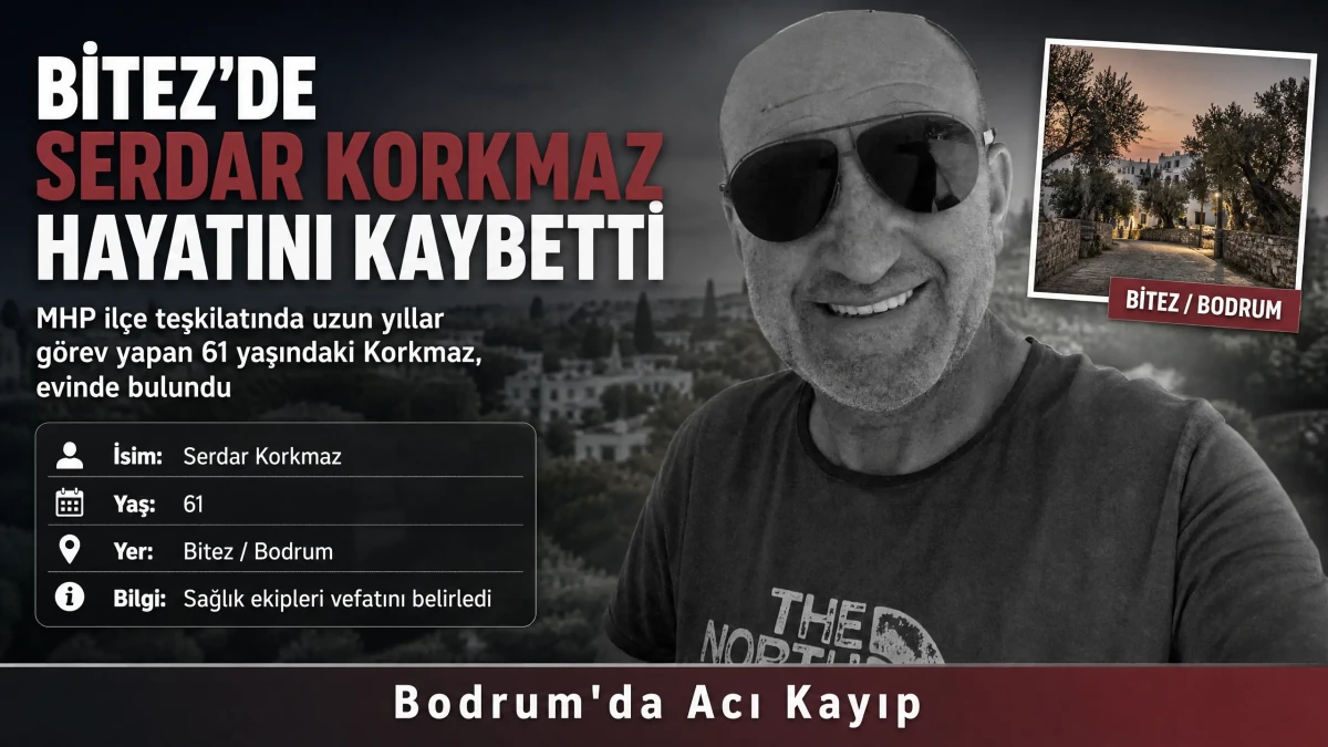 Bodrum'da Acı Kayıp: Ülkücü Camianın Tanınan İsmi Serdar Korkmaz Evinde Ölü Bulundu