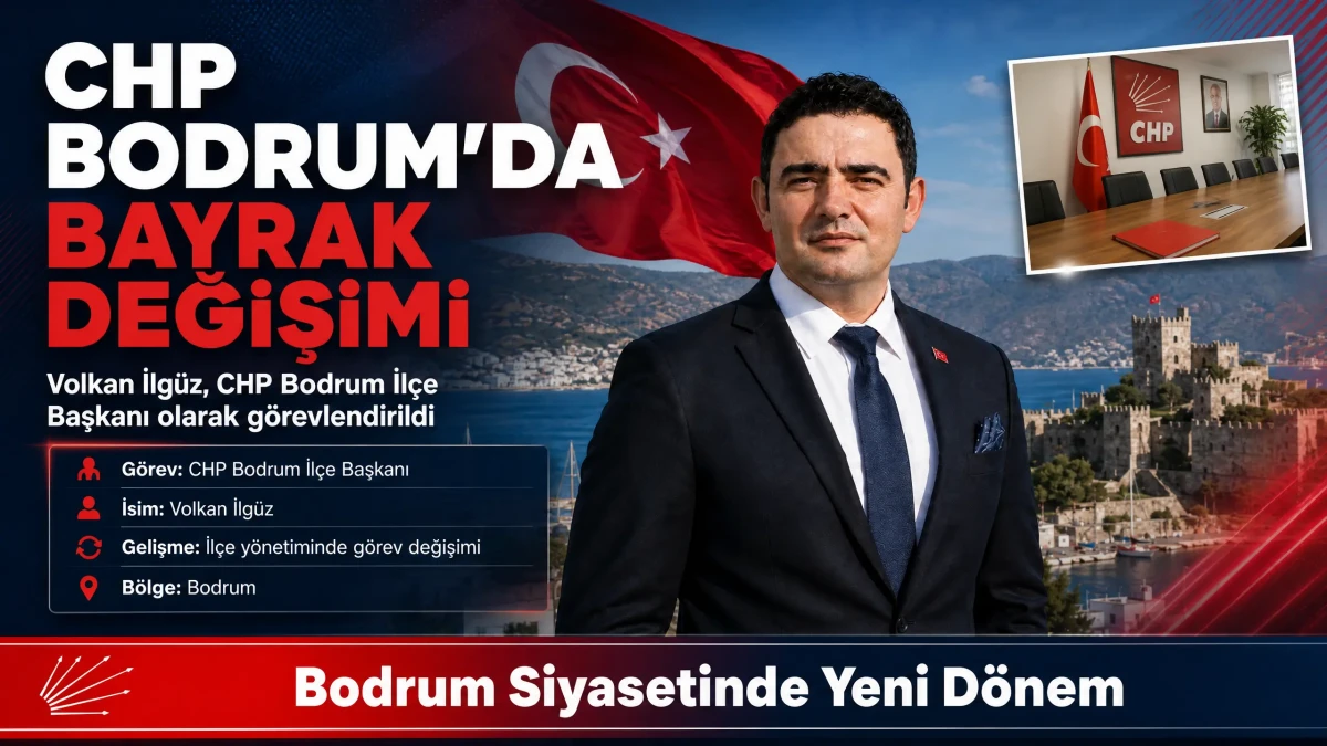 Volkan İlgüz, CHP Bodrum İlçe Başkanlığı Görevine Getirildi: Örgütte Yeni Sayfa Açıldı