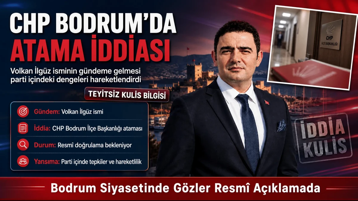 CHP Bodrum İlçe Başkanlığında Atama Kulisleri Hareketliliği: Volkan İlgüz İddiası Teşkilatı Sarstı