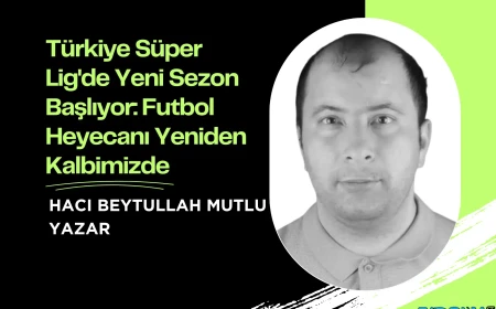 Türkiye Süper Lig'de Yeni Sezon Başlıyor: Futbol Heyecanı Yeniden Kalbimizde