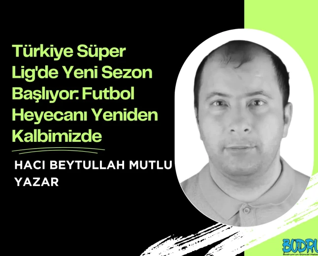 Türkiye Süper Lig'de Yeni Sezon Başlıyor: Futbol Heyecanı Yeniden Kalbimizde