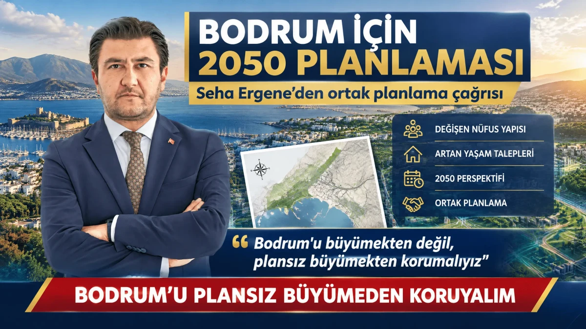 Seha Ergene'den Bodrum Uyarısı: Bodrum'u Büyümekten Değil Plansız Büyümekten Korumalıyız