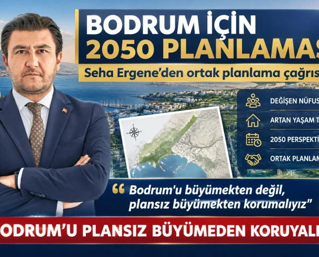 Seha Ergene'den Bodrum Uyarısı: Bodrum'u Büyümekten Değil Plansız Büyümekten Korumalıyız