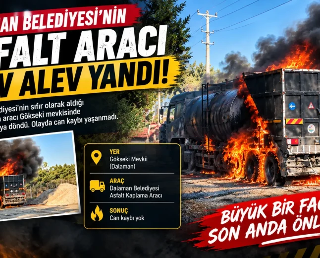 Dalaman Belediyesi'ne Ait Asfalt Aracı Seyir Halindeyken Yandı: Başkan Sezer Durmuş'tan Geçmiş Olsun Mesajı