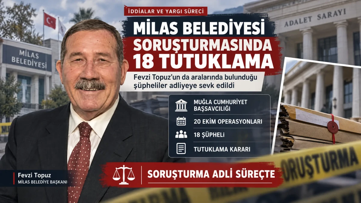 Milas Belediye Başkanı Fevzi Topuz Ve Oğlu Da Tutuklandı: Sahte İhale Soruşturmasında 18 Tutuklama