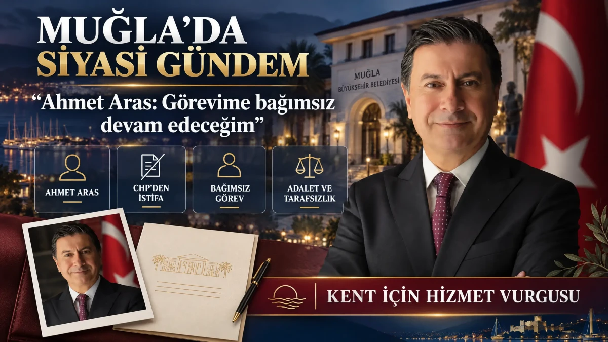 Muğla Büyükşehir Belediye Başkanı Ahmet Aras CHP’den İstifa Etti: “Görevimi Bağımsız Olarak Sürdüreceğim”